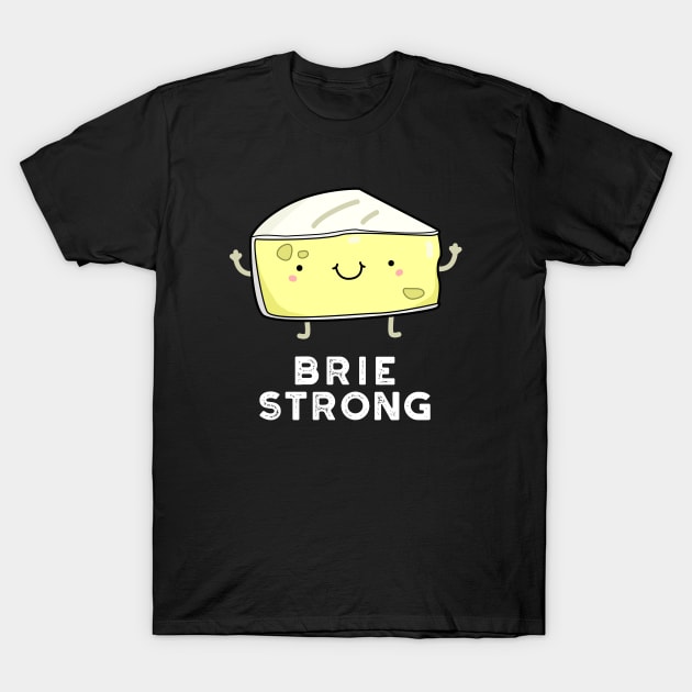 Brie Strong Positive Cheese Pun T-Shirt by punnybone